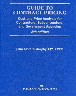 Book: Guide to Contract Pricing – Cost &Price Analysis for Contractors, Subcontractors, & Government Agencies (5th edition)